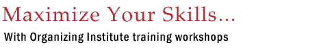 Maximize Your Skills...With Organizing Institute training workshops